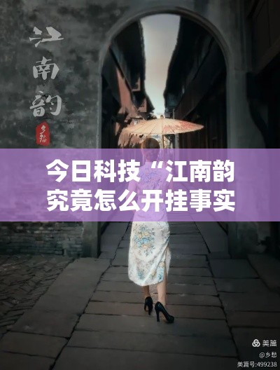 今日科技“江南韵究竟怎么开挂事实上确实有挂 今日科技“江南韵究竟怎么开挂事实上确实有挂