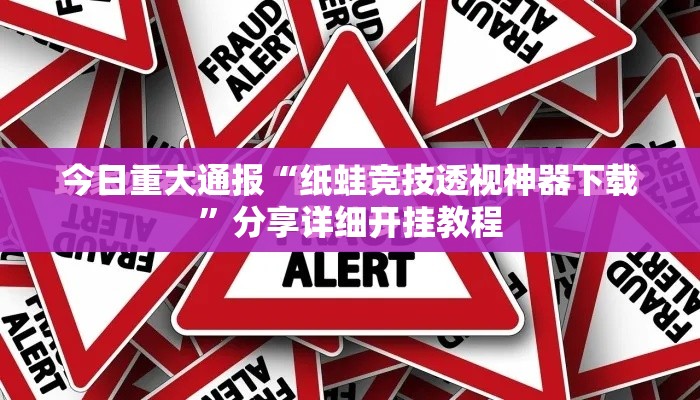 今日重大通报“纸蛙竞技透视神器下载”分享详细开挂教程