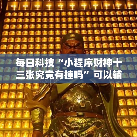 每日科技“小程序财神十三张究竟有挂吗”可以辅助