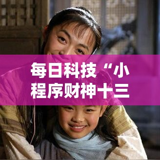 每日科技“小程序财神十三张究竟有挂吗”可以辅助