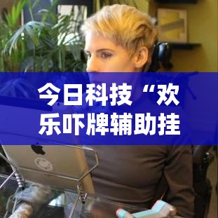 今日科技“欢乐吓牌辅助挂”详细开挂玩法