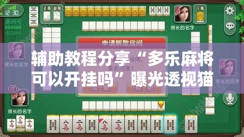 辅助教程分享“多乐麻将可以开挂吗”曝光透视猫腻