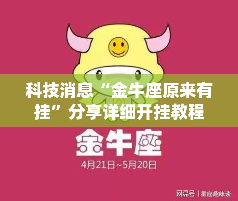 科技消息“金牛座原来有挂”分享详细开挂教程