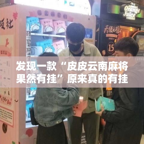 发现一款“皮皮云南麻将果然有挂”原来真的有挂