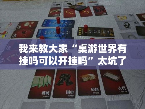 我来教大家“桌游世界有挂吗可以开挂吗”太坑了原来有挂