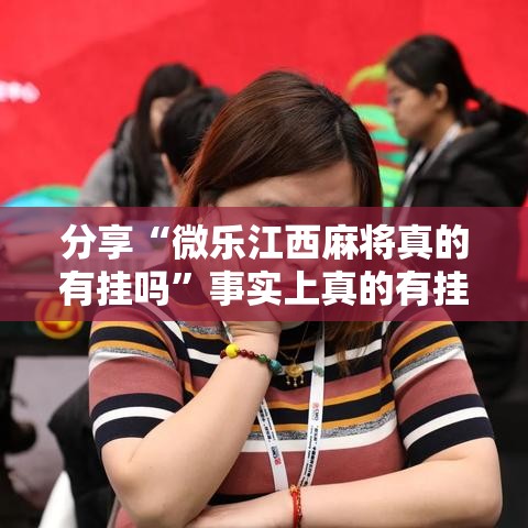 分享“微乐江西麻将真的有挂吗”事实上真的有挂