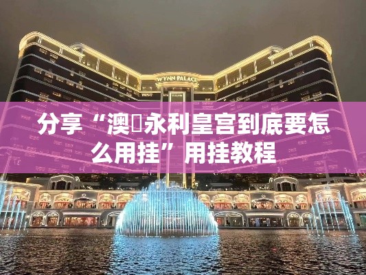 分享“澳門永利皇宫到底要怎么用挂”用挂教程
