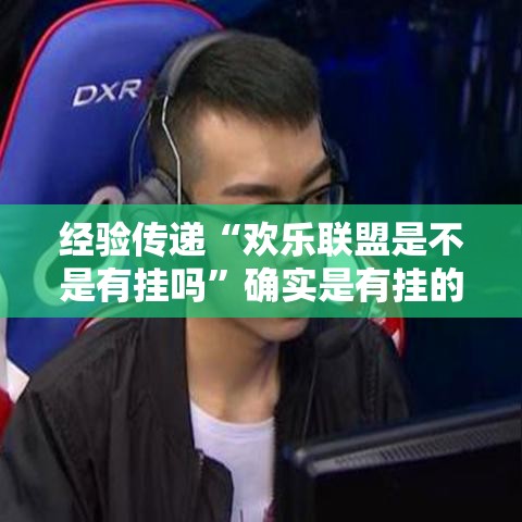 经验传递“欢乐联盟是不是有挂吗”确实是有挂的