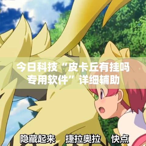 今日科技“皮卡丘有挂吗专用软件”详细辅助