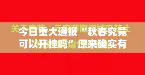 今日重大通报“秋春究竟可以开挂吗”原来确实有挂