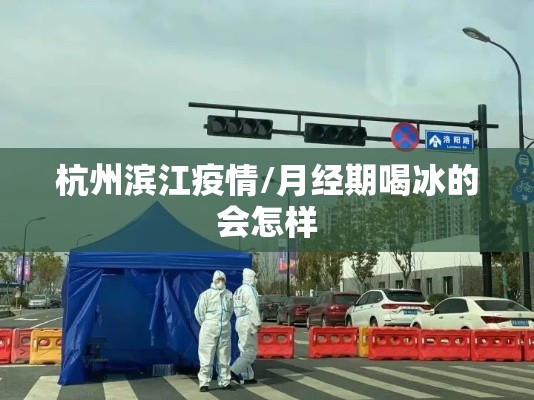 杭州滨江疫情/月经期喝冰的会怎样 杭州滨江疫情/月经期喝冰的会怎样