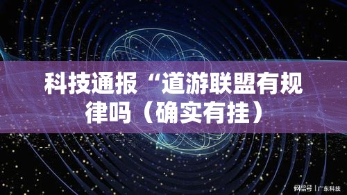 科技通报“道游联盟有规律吗（确实有挂）