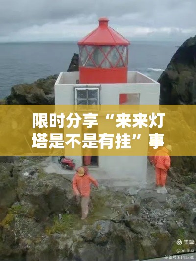 限时分享“来来灯塔是不是有挂”事实上真的有挂