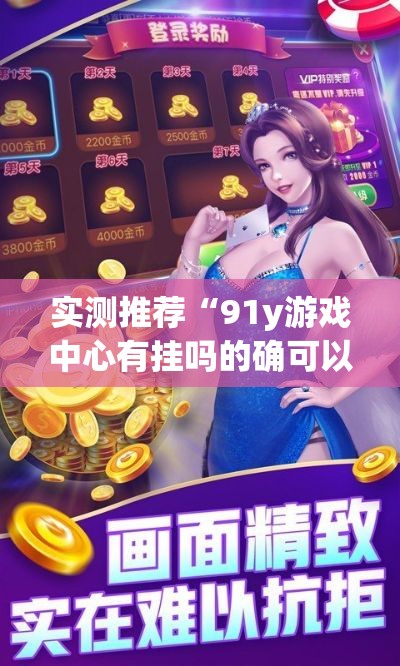 实测推荐“91y游戏中心有挂吗的确可以(确实有挂) 实测推荐“91y游戏中心有挂吗的确可以(确实有挂)