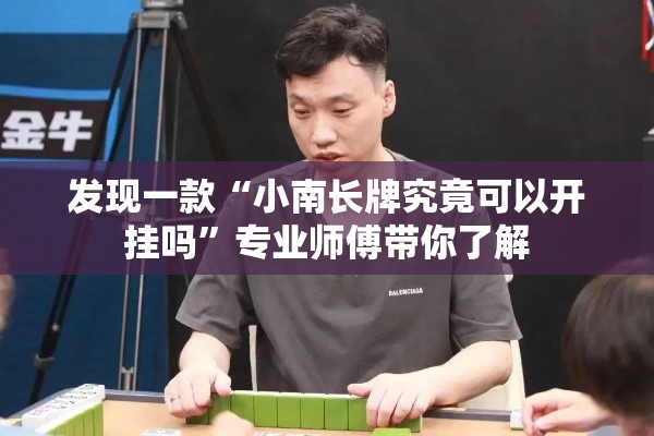 发现一款“小南长牌究竟可以开挂吗	”专业师傅带你了解