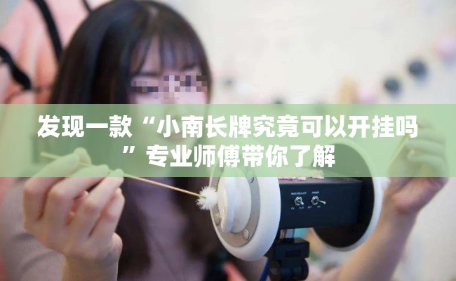 发现一款“小南长牌究竟可以开挂吗”专业师傅带你了解