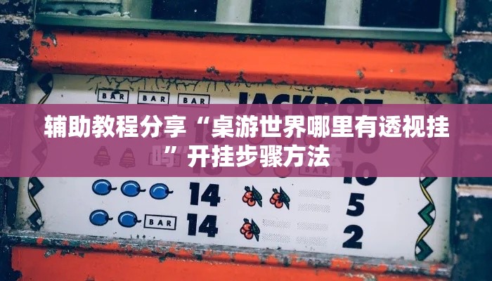 辅助教程分享“桌游世界哪里有透视挂”开挂步骤方法