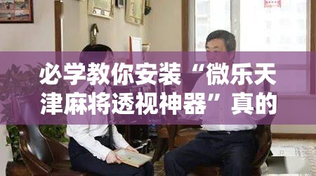必学教你安装“微乐天津麻将透视神器”真的有挂
