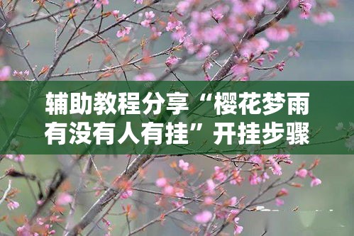 辅助教程分享“樱花梦雨有没有人有挂	”开挂步骤方法
