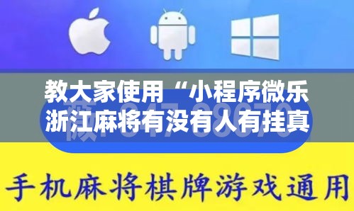教大家使用“小程序微乐浙江麻将有没有人有挂真可以装挂 教大家使用“小程序微乐浙江麻将有没有人有挂真可以装挂