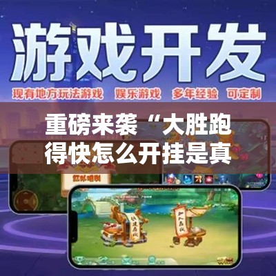 重磅来袭“大胜跑得快怎么开挂是真的吗”可以透视