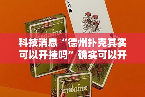 科技消息“德州扑克其实可以开挂吗	”确实可以开挂