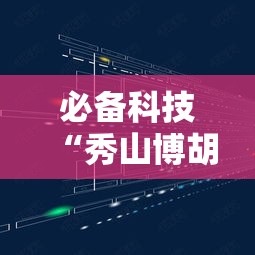 必备科技“秀山博胡有透视软件吗	”可以开挂教程