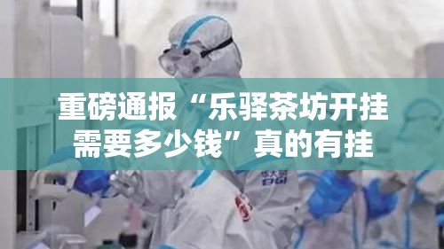 重磅通报“乐驿茶坊开挂需要多少钱”真的有挂