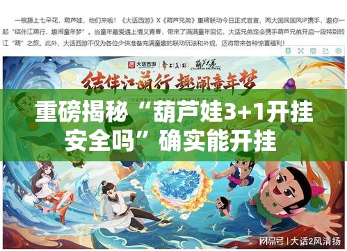 重磅揭秘“葫芦娃3+1开挂安全吗”确实能开挂 