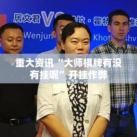 重大资讯“大师棋牌有没有挂呢	”开挂作弊