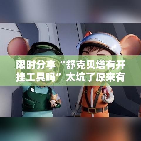 限时分享“舒克贝塔有开挂工具吗”太坑了原来有挂