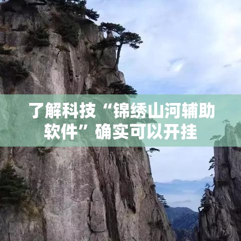 了解科技“锦绣山河辅助软件”确实可以开挂