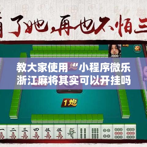 教大家使用“小程序微乐浙江麻将其实可以开挂吗”详细开挂方法