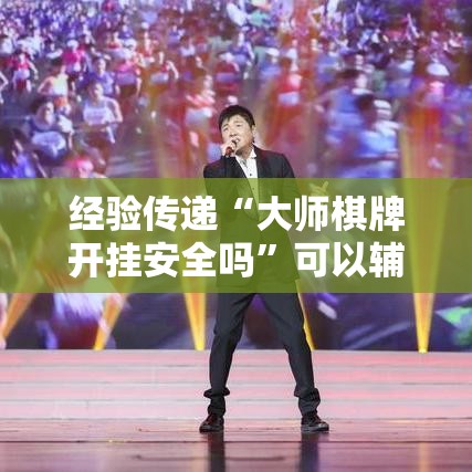 经验传递“大师棋牌开挂安全吗	”可以辅助