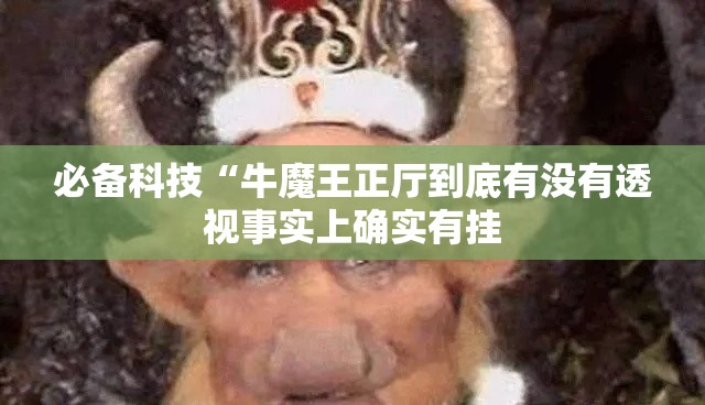 必备科技“牛魔王正厅到底有没有透视事实上确实有挂