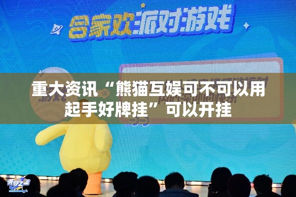 重大资讯“熊猫互娱可不可以用起手好牌挂”可以开挂