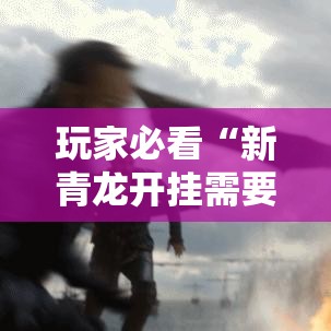 玩家必看“新青龙开挂需要多少钱”其实是有挂