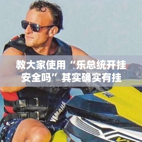 教大家使用“乐总统开挂安全吗	”其实确实有挂