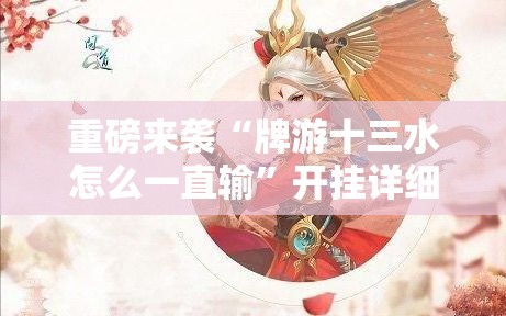 重磅来袭“牌游十三水怎么一直输	”开挂详细透视辅助
