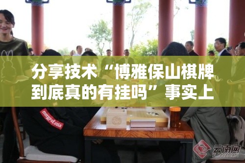 分享技术“博雅保山棋牌到底真的有挂吗	”事实上真的有挂