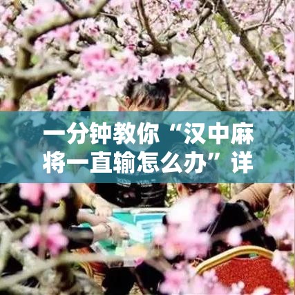 一分钟教你“汉中麻将一直输怎么办”详细开挂教材