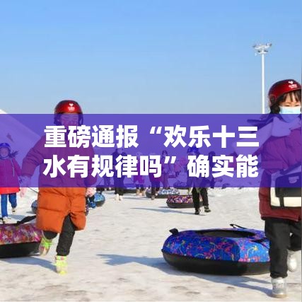 重磅通报“欢乐十三水有规律吗”确实能开挂 