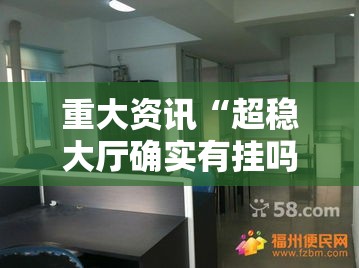 重大资讯“超稳大厅确实有挂吗”其实确实有挂