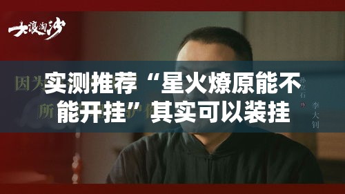 实测推荐“星火燎原能不能开挂	”其实可以装挂