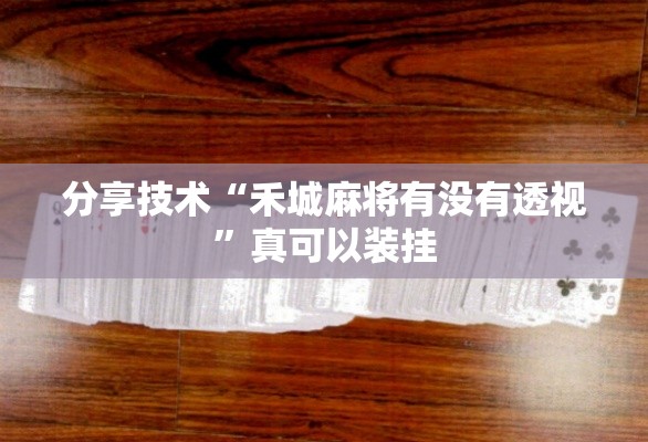 分享技术“禾城麻将有没有透视”真可以装挂