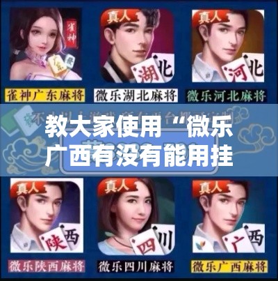 教大家使用“微乐广西有没有能用挂呢	”原来确实有挂
