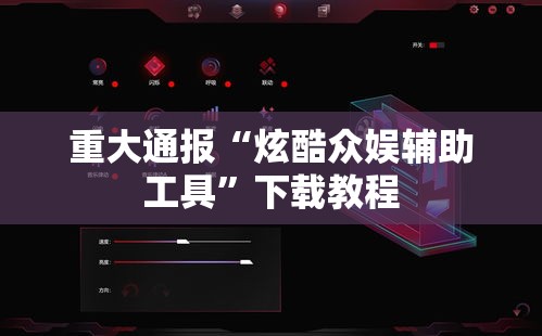 重大通报“炫酷众娱辅助工具”下载教程