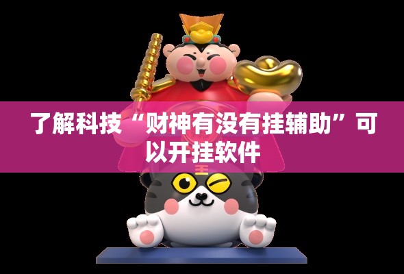 了解科技“财神有没有挂辅助	”可以开挂软件