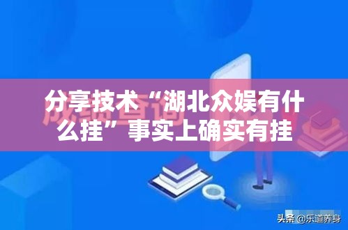 分享技术“湖北众娱有什么挂”事实上确实有挂