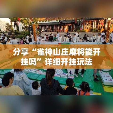 分享“雀神山庄麻将能开挂吗	”详细开挂玩法